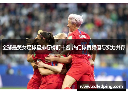 全球最美女足球星排行榜前十名 热门球员颜值与实力并存