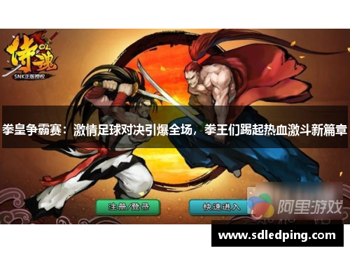 拳皇争霸赛：激情足球对决引爆全场，拳王们踢起热血激斗新篇章